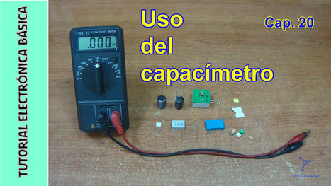 Tutorial Electrónica Básica. Cap. 20. El CAPACÍMETRO | tecno4 | Scoop.it