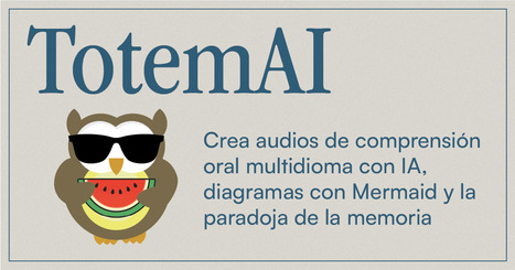 🦉Crea audios de comprensión multidioma con IA, diagramas con Mermaid y la paradoja de la memoria | Recull diari | Scoop.it