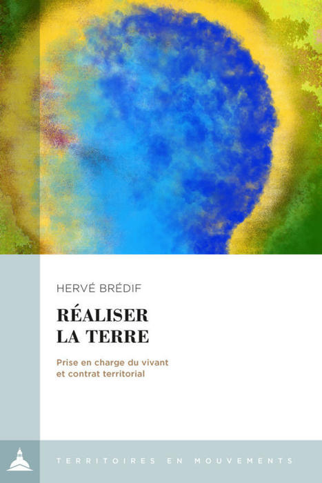 Réaliser la Terre, Prise en charge du vivant et contrat territorial | Hervé Brédif | Editions de la Sorbonne | Parution d'ouvrages | Scoop.it