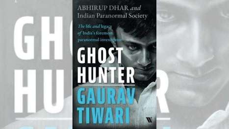 Abhirup Dhar probes the paranormal in new book Ghost Hunter Gaurav Tiwari-Art-and-culture News , Firstpost | INFINITE PLANE MEDIA | Scoop.it