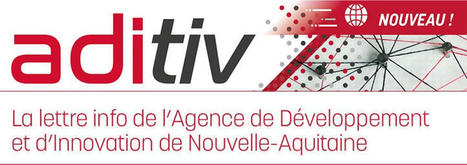 Lancement d’ADITIV, la lettre d’info de l’Agence de Développement et d’Innovation Nouvelle-Aquitaine | Dynamiques des territoires en Nouvelle-Aquitaine | Scoop.it