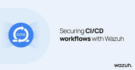 Securing CI/CD workflows with Wazuh | Veille #Cybersécurité #DCIT Conseil | Scoop.it
