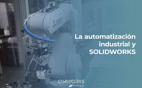 Los beneficios de SOLIDWORKS en el sector de la automatización industrial. | CIMWORKS | Embedded Systems News | Scoop.it