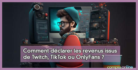 Twitch, TikTok, OnlyFans : comment d&eacute;clarer vos revenus ? | Fiscalit&eacute; personnelle et conseil patrimonial | Scoop.it