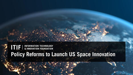 Policy Reforms to Launch US Space Innovation | Reports & Briefings | by&nbsp;Ellis Scherer | Information Technology and Innovation Foundation | ITIF.org | Surfing the Broadband Bit Stream | Scoop.it