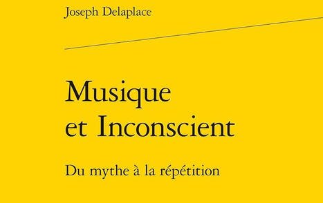 Joseph Delaplace : Musique et Inconscient. Du mythe &agrave; la r&eacute;p&eacute;tition | Les Livres de Philosophie | Scoop.it
