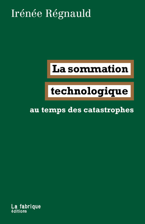 &nbsp;La sommation technologique au temps des catastrophes - Ir&eacute;n&eacute;e R&eacute;gnauld - La Fabrique (208 p.) | Bo&icirc;te &agrave; outils num&eacute;riques | Scoop.it
