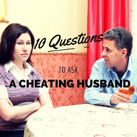 The 10 Most Important Questions to Ask a Cheating Husband - How To Save a Marriage | How to Save Your Marriage | Scoop.it