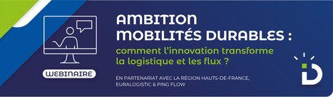 [WEBINAIRE] Ambition Mobilit&eacute;s Durables : comment l'innovation transforme la logistique et les flux ? | rev3 - la 3&egrave;me r&eacute;volution industrielle en Hauts-de-France | Scoop.it