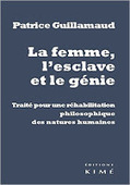 Patrice Guillamaud : La femme, l'esclave et le g&eacute;nie. Trait&eacute; pour une r&eacute;habilitation philosophique des natures humaines | Les Livres de Philosophie | Scoop.it