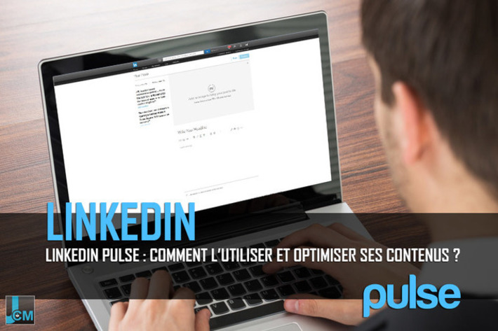 Linkedin Pulse : Comment l’utiliser et optimiser ses contenus ? | Médias sociaux : Conseils, Astuces et stratégies | Scoop.it