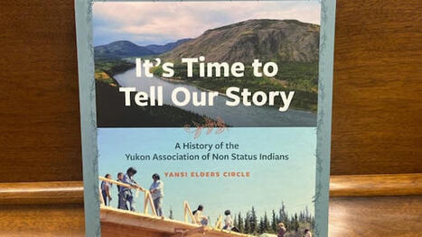Yukon Association of Non-Status Indians launches new book documenting its history | Indigenous Stories and Education | Scoop.it