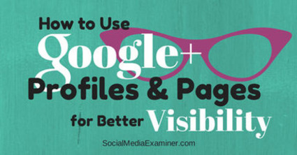 How to Use Google+ Profiles and Pages for Better Visibility | Social Media Examiner | The MarTech Digest | Scoop.it