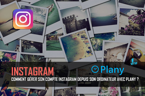 Comment gérer son compte Instagram depuis son ordinateur avec Plany ? | Geeks | Scoop.it