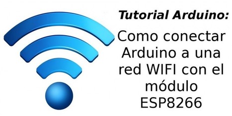 Como conectar Arduino a una red WIFi con el módulo ESP8266 | tecno4 | Scoop.it