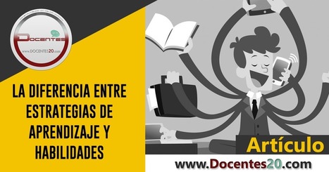 LA DIFERENCIA ENTRE ESTRATEGIAS DE APRENDIZAJE Y HABILIDADES | DOCENTES 2.0 ~ Blog Docentes 2.0 | Educación, TIC y ecología | Scoop.it