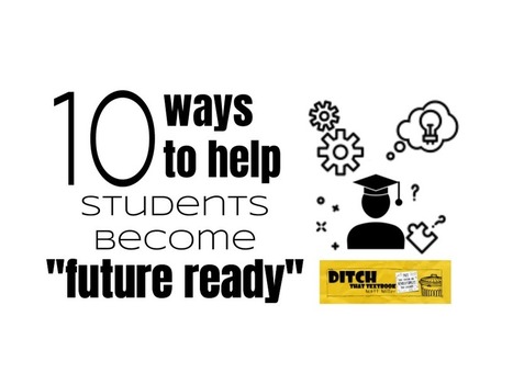 10 ways to help students become “future ready” via @jMattMiller (and I would add... Ready for Today!)  | Education 2.0 & 3.0 | Scoop.it