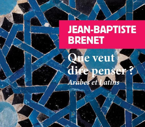 Jean-Baptiste Brenet, Que veut dire penser ? Arabes et latins (poche) | Les Livres de Philosophie | Scoop.it