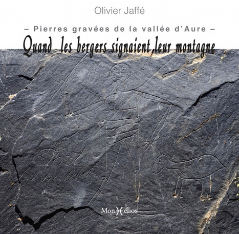 Sortie aux éditions MonHélios : "Quand les bergers signaient leur montagne - Pierres gravées de la vallée d'Aure" par Olivier Jaffé  | Vallées d'Aure & Louron - Pyrénées | Scoop.it