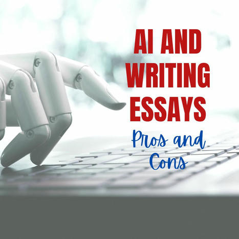 AI and Writing Essays: Pros and Cons, How Will Students Learn to Write if an AI Writes It for Them? | Education 2.0 & 3.0 | Scoop.it