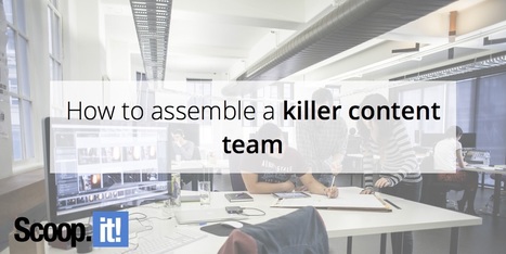 How to assemble a killer content team | #Curation #ContentCuration #Journalism #Press #SocialMedia #Blogs #Publishing #Marketing #ContentMarketing #ContentStrategy | Education 2.0 & 3.0 | Scoop.it