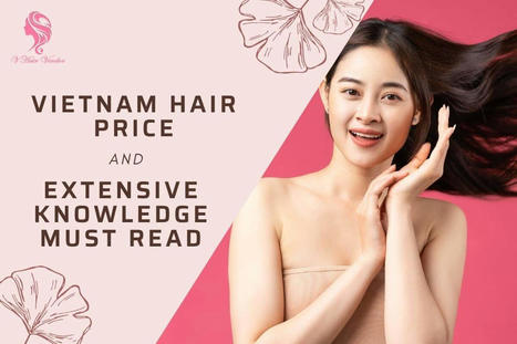 Latest Updated About Vietnamese Hair Price | Vin Hair Vendor | Scoop.it