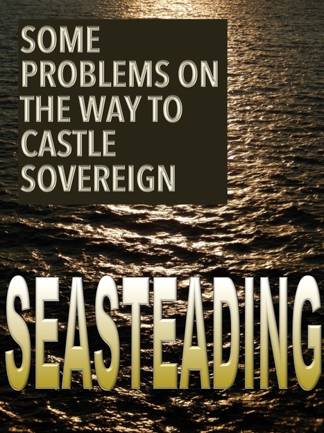 Seasteading: Some Problems on the way to Castle Sovereign | Libertarianism: Finding a New Path | Scoop.it