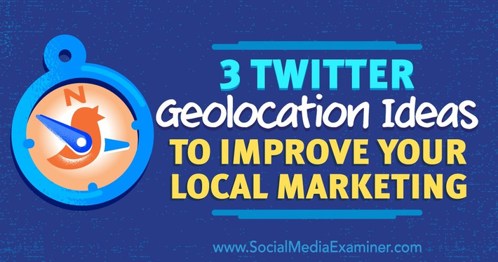 3 Twitter Geolocation Ideas to Improve Your Local Marketing : Social Media Examiner | The Social Media Times | Scoop.it