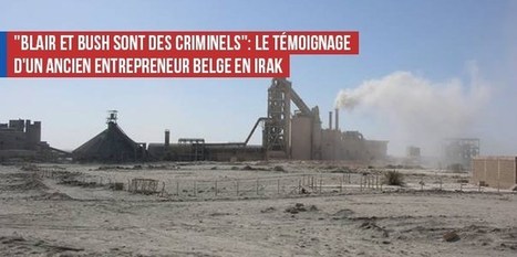 « Blair et Bush sont des criminels » : le témoignage d’un ancien entrepreneur belge en Irak | ACTUALITÉ | Scoop.it