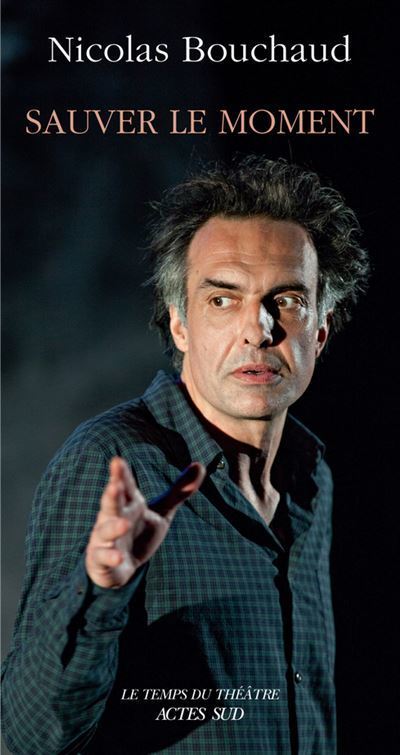 Le grand Nicolas - A propos du livre "Sauver le moment" de Nicolas Bouchaud | Revue de presse théâtre | Scoop.it