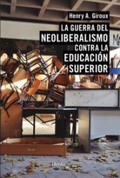 “La guerra del neoliberalismo contra la educación superior” de Henry A. Giroux « La Colina de Peralías | Educación, TIC y ecología | Scoop.it