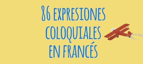 86 expresiones coloquiales en francés y su traducción al español - El Blog de Idiomas | Las TIC en el aula de ELE | Scoop.it