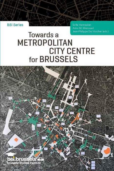 TOWARDS A METROPOLITAN CITY CENTRE FOR BRUSSELS | Sofie Vermeulen, Aniss M. Mezoued, Jean-Philippe De Visscher (eds.) | ASP Editions | Parution d'ouvrages | Scoop.it