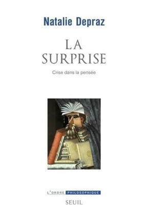 Natalie Depraz : La Surprise. Crise dans la pensée | Les Livres de Philosophie | Scoop.it