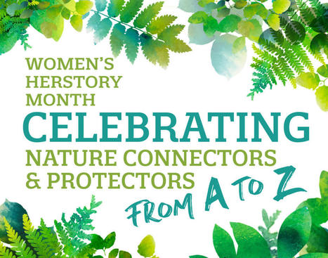 International Women's day - celebrate nature connectors and protectors - A to Z | iGeneration - 21st Century Education (Pedagogy & Digital Innovation) | Scoop.it