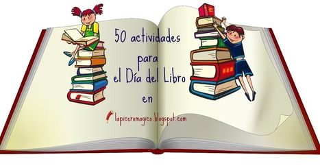 LAPICERO MÁGICO: 50 actividades para el Día del Libro | Educación, TIC y ecología | Scoop.it
