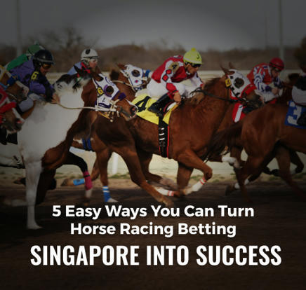 5 ways to win at Horse Racing betting Singapore...