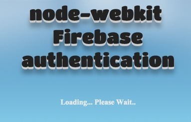 node-webkit and Firebase - Simple and Social Authentication | JavaScript for Line of Business Applications | Scoop.it